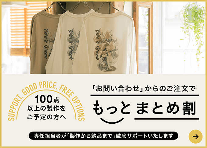 100点以上の製作をご予定の方へ。「お問い合わせ」からのご注文で「もっとまとめ割」。専任担当者が「製作から納品まで」徹底サポートいたします。
